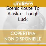 Scenic Route To Alaska - Tough Luck cd