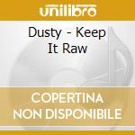 Dusty - Keep It Raw cd