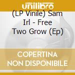 (LP Vinile) Sam Irl - Free Two Grow (Ep) vinile