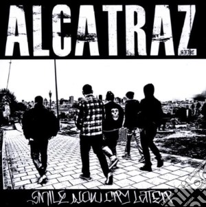 Alcatraz - Smile Now, Cry Later cd musicale di Alcatraz