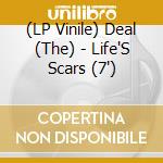 (LP Vinile) Deal (The) - Life'S Scars (7') vinile
