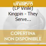 (LP Vinile) Kingpin - They Serve Themselves (7