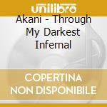 Akani - Through My Darkest Infernal cd musicale di Akani