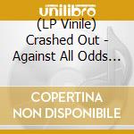 (LP Vinile) Crashed Out - Against All Odds (Ltd.Black Lp) vinile