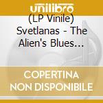 (LP Vinile) Svetlanas - The Alien's Blues ('12, Etched B-Side) vinile