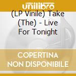 (LP Vinile) Take (The) - Live For Tonight vinile