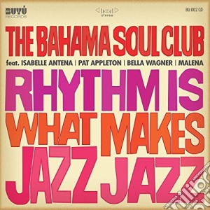 Bahama Soul Club (The) - Rhythm Is What Makes Jazz Jazz cd musicale di Th Bahama soul club
