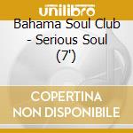 Bahama Soul Club - Serious Soul (7') cd