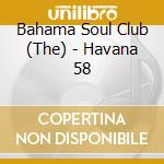 Bahama Soul Club (The) - Havana 58 cd musicale di Bahama Soul Club