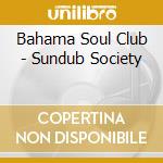 Bahama Soul Club - Sundub Society cd