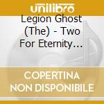 Legion Ghost (The) - Two For Eternity (Digipak) cd musicale di Legion Ghost (The)
