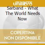 Sarband - What The World Needs Now cd
