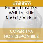 Komm,Trost Der Welt,Du Stille Nacht! / Various cd