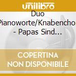 Duo Pianoworte/Knabenchor - Papas Sind Sehr Unterschi cd musicale di Duo Pianoworte/Knabenchor