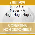Ich & Herr Meyer - A Huga Haga Huga cd musicale di Ich & Herr Meyer