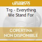 Trg - Everything We Stand For cd musicale di Trg