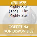 Mighty Stef (The) - The Mighty Stef cd musicale di Mighty Stef (The)