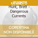 Hunt, Brett - Dangerous Currents cd musicale di Hunt, Brett