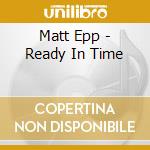 Matt Epp - Ready In Time cd