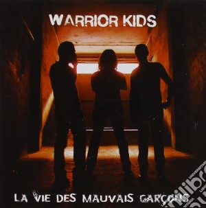 Warrior Kids - La Vie Des Mauvaise Garcons cd musicale di Warrior Kids