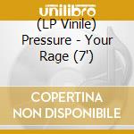 (LP Vinile) Pressure - Your Rage (7') vinile