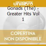 Gonads (The) - Greater Hits Vol 1 cd musicale di Gonads (The)