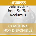 Leilanautik - Unser Sch?Ner Realismus cd