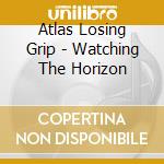 Atlas Losing Grip - Watching The Horizon cd