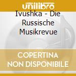 Ivushka - Die Russische Musikrevue cd