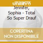 Jennifer, Sophia - Total So Super Drauf cd