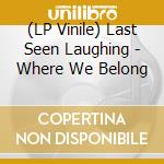 (LP Vinile) Last Seen Laughing - Where We Belong vinile