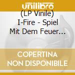 (LP Vinile) I-Fire - Spiel Mit Dem Feuer (2 Lp) cd