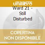 Ward 21 - Still Disturbed cd