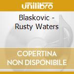 Blaskovic - Rusty Waters cd musicale di Blaskovic
