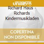 Richard Haus - Richards Kindermusikladen cd musicale di Richard Haus
