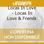 Locas In Love - Locas In Love & Friends cd musicale di Locas In Love