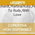 Gebhardt,Martina/Kuhz,Peter - To Rudy,With Love cd musicale di Gebhardt,Martina/Kuhz,Peter