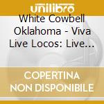 White Cowbell Oklahoma - Viva Live Locos: Live @ Herzberg
