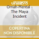 Ornah-Mental - The Maya Incident cd