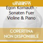 Egon Kornauth - Sonaten Fuer Violine & Piano cd musicale di Egon Kornauth