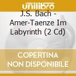 J.S. Bach - Amer-Taenze Im Labyrinth (2 Cd) cd musicale di J.S. Bach