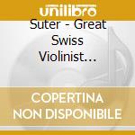 Suter - Great Swiss Violinist (The) (2 Cd) cd musicale di Telos Music Records