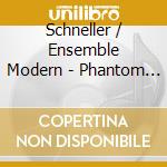 Schneller / Ensemble Modern - Phantom Islands cd