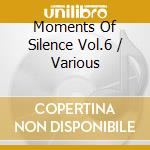 Moments Of Silence Vol.6 / Various cd musicale di Various