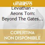 Leviathan - Aeons Torn: Beyond The Gates Imagination 2 cd musicale