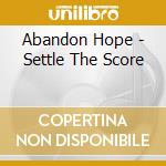 Abandon Hope - Settle The Score cd musicale di Abandon Hope