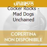 Cocker Rocks - Mad Dogs Unchained cd musicale di Cocker Rocks