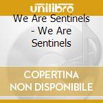We Are Sentinels - We Are Sentinels cd