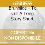 Brunhilde - To Cut A Long Story Short cd