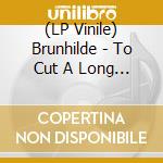 (LP Vinile) Brunhilde - To Cut A Long Story Short vinile